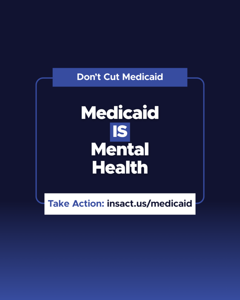 Text on blue background: Don't Cut Medicaid. Medicaid IS Mental Health. Take Action: insact.us/medicaid
